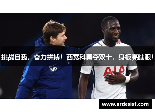 挑战自我，奋力拼搏！西索科勇夺双十，身板亮瞎眼！